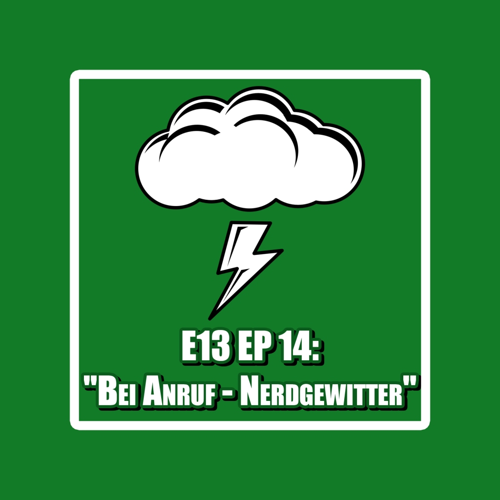 E13 Episode 14: „Bei Anruf – Nerdgewitter“